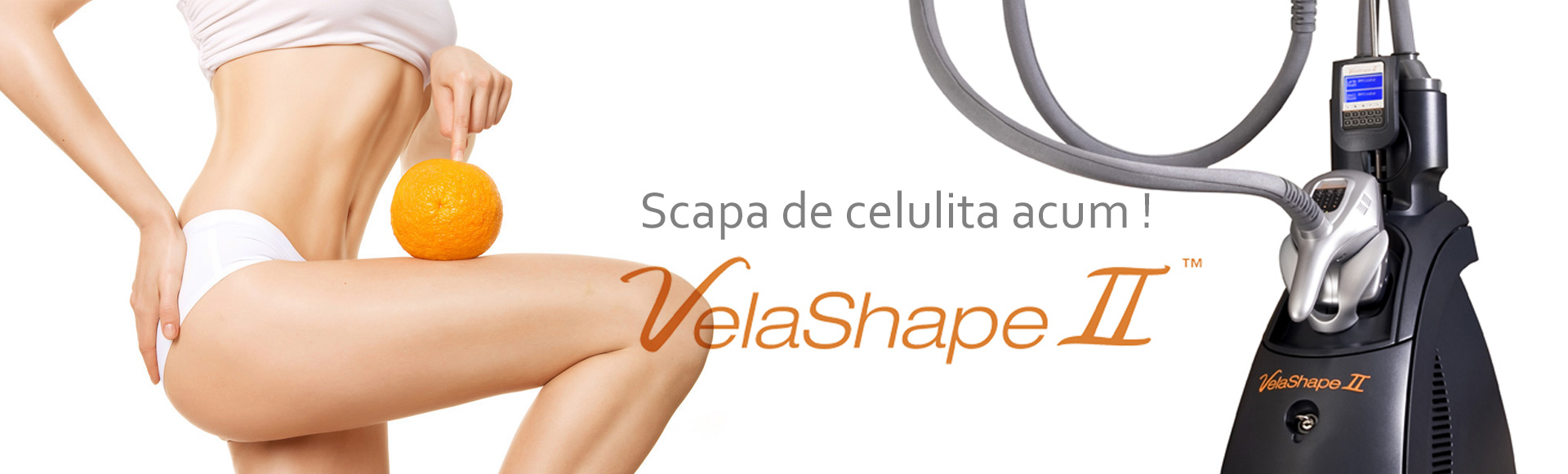 VelaShape - Combatere Celulita